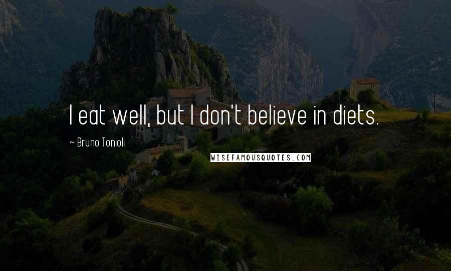 Bruno Tonioli Quotes: I eat well, but I don't believe in diets.