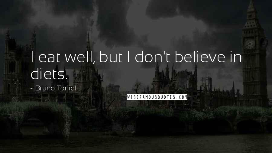 Bruno Tonioli Quotes: I eat well, but I don't believe in diets.