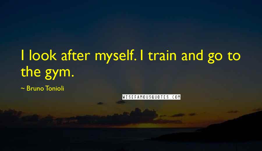 Bruno Tonioli Quotes: I look after myself. I train and go to the gym.