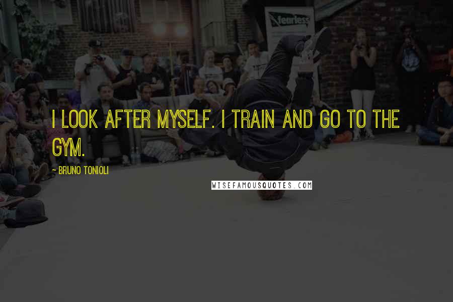 Bruno Tonioli Quotes: I look after myself. I train and go to the gym.