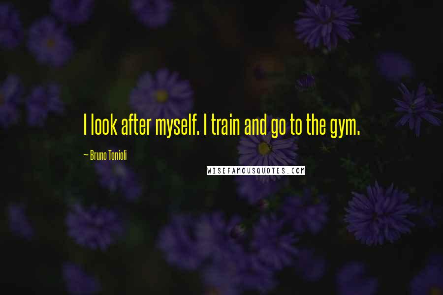 Bruno Tonioli Quotes: I look after myself. I train and go to the gym.