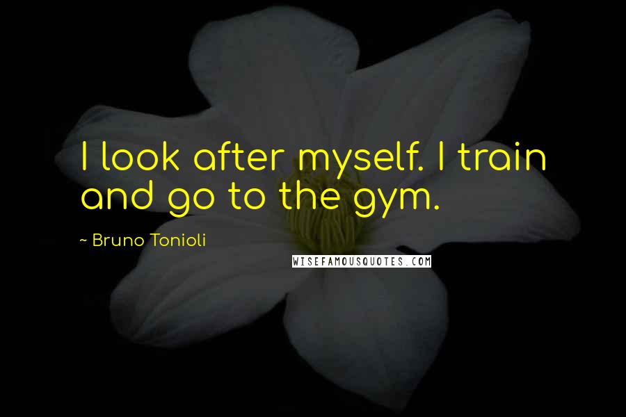 Bruno Tonioli Quotes: I look after myself. I train and go to the gym.