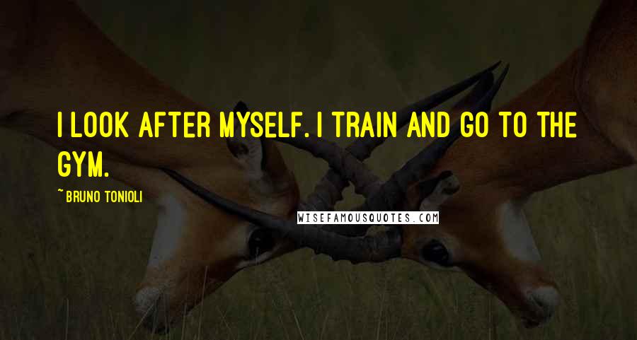 Bruno Tonioli Quotes: I look after myself. I train and go to the gym.