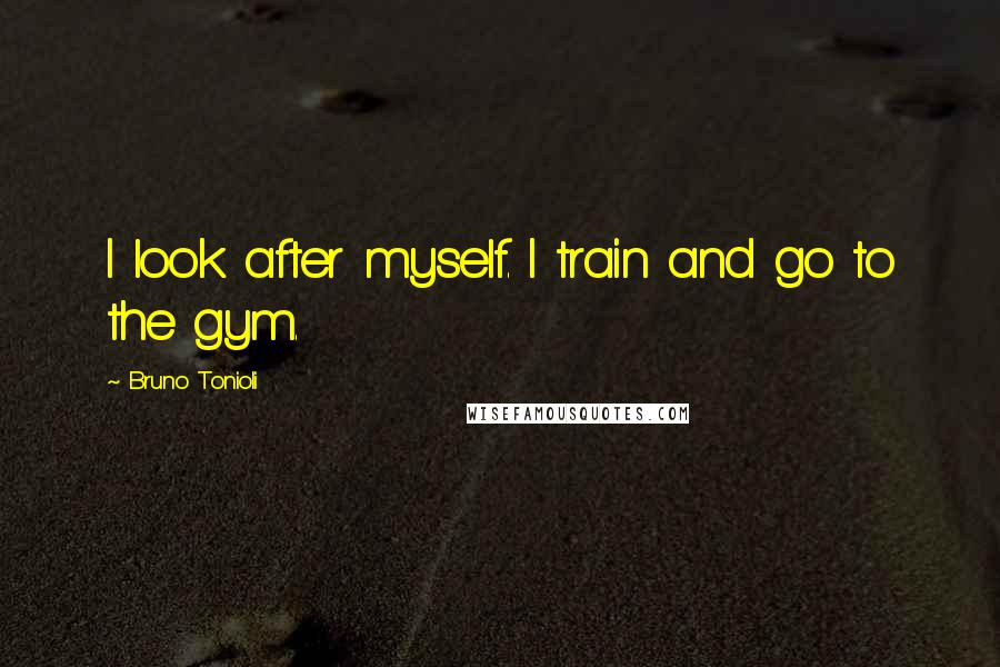 Bruno Tonioli Quotes: I look after myself. I train and go to the gym.