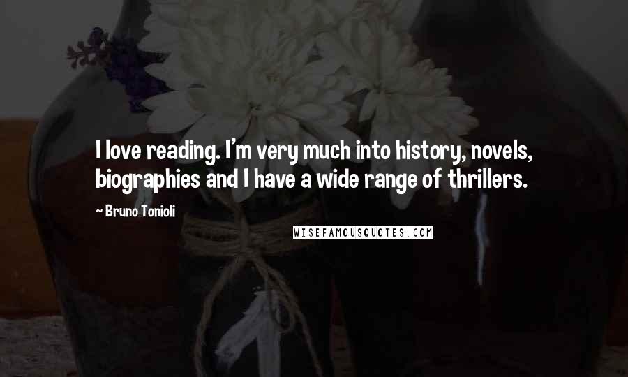 Bruno Tonioli Quotes: I love reading. I'm very much into history, novels, biographies and I have a wide range of thrillers.