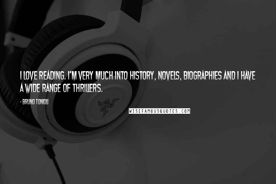 Bruno Tonioli Quotes: I love reading. I'm very much into history, novels, biographies and I have a wide range of thrillers.