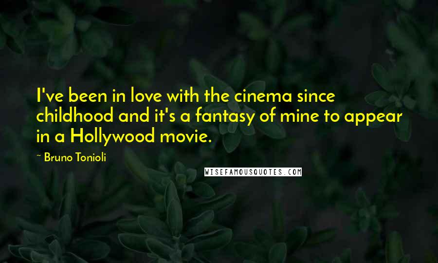 Bruno Tonioli Quotes: I've been in love with the cinema since childhood and it's a fantasy of mine to appear in a Hollywood movie.