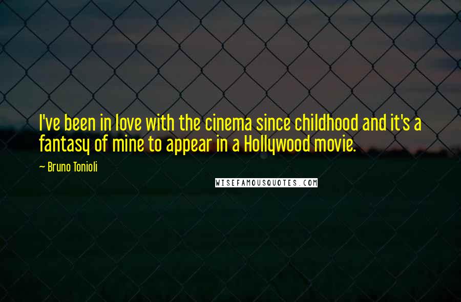 Bruno Tonioli Quotes: I've been in love with the cinema since childhood and it's a fantasy of mine to appear in a Hollywood movie.