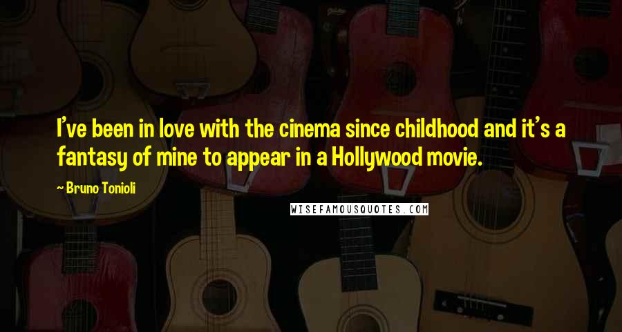 Bruno Tonioli Quotes: I've been in love with the cinema since childhood and it's a fantasy of mine to appear in a Hollywood movie.
