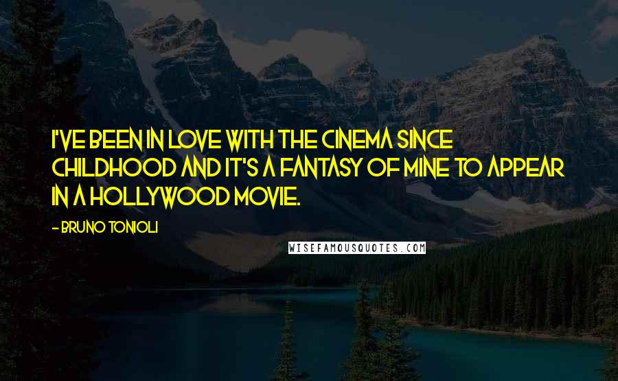 Bruno Tonioli Quotes: I've been in love with the cinema since childhood and it's a fantasy of mine to appear in a Hollywood movie.