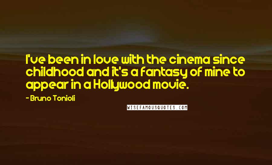 Bruno Tonioli Quotes: I've been in love with the cinema since childhood and it's a fantasy of mine to appear in a Hollywood movie.