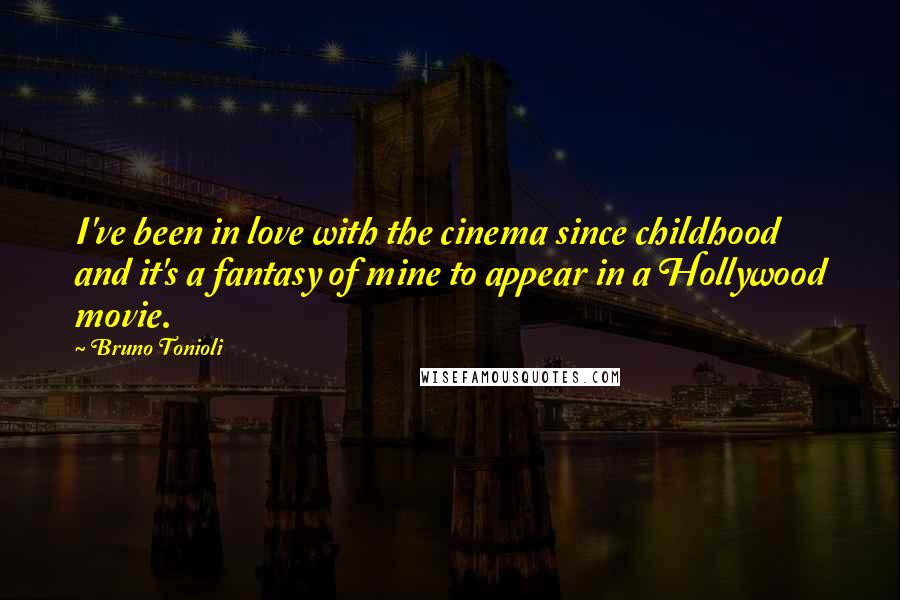 Bruno Tonioli Quotes: I've been in love with the cinema since childhood and it's a fantasy of mine to appear in a Hollywood movie.
