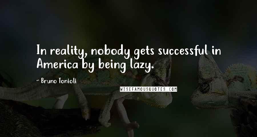 Bruno Tonioli Quotes: In reality, nobody gets successful in America by being lazy.