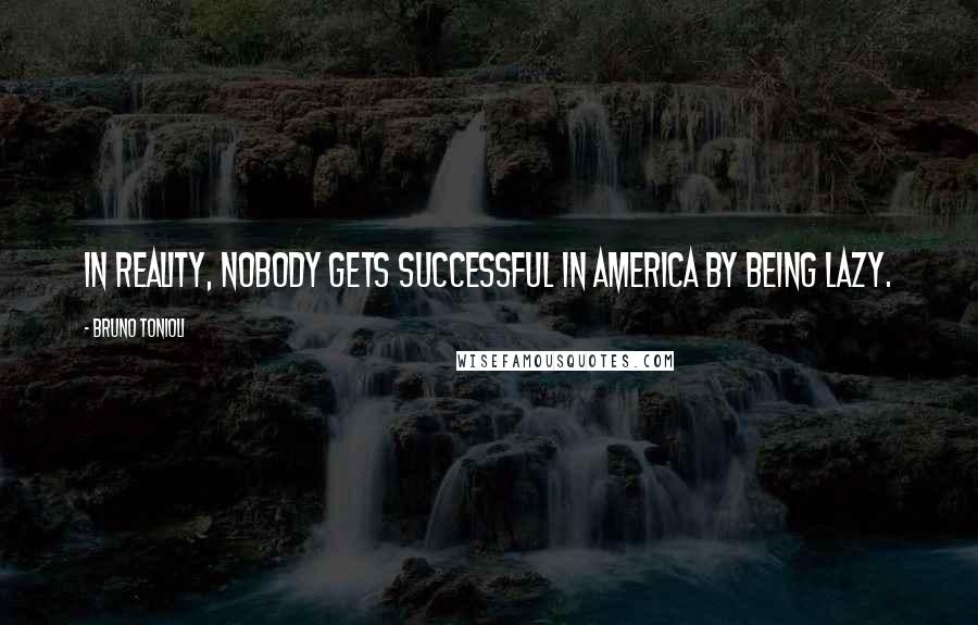 Bruno Tonioli Quotes: In reality, nobody gets successful in America by being lazy.