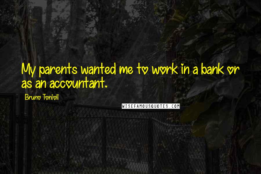 Bruno Tonioli Quotes: My parents wanted me to work in a bank or as an accountant.