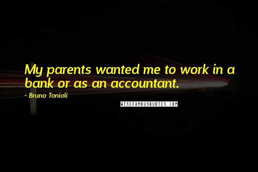 Bruno Tonioli Quotes: My parents wanted me to work in a bank or as an accountant.