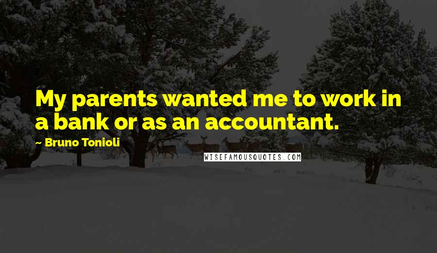 Bruno Tonioli Quotes: My parents wanted me to work in a bank or as an accountant.