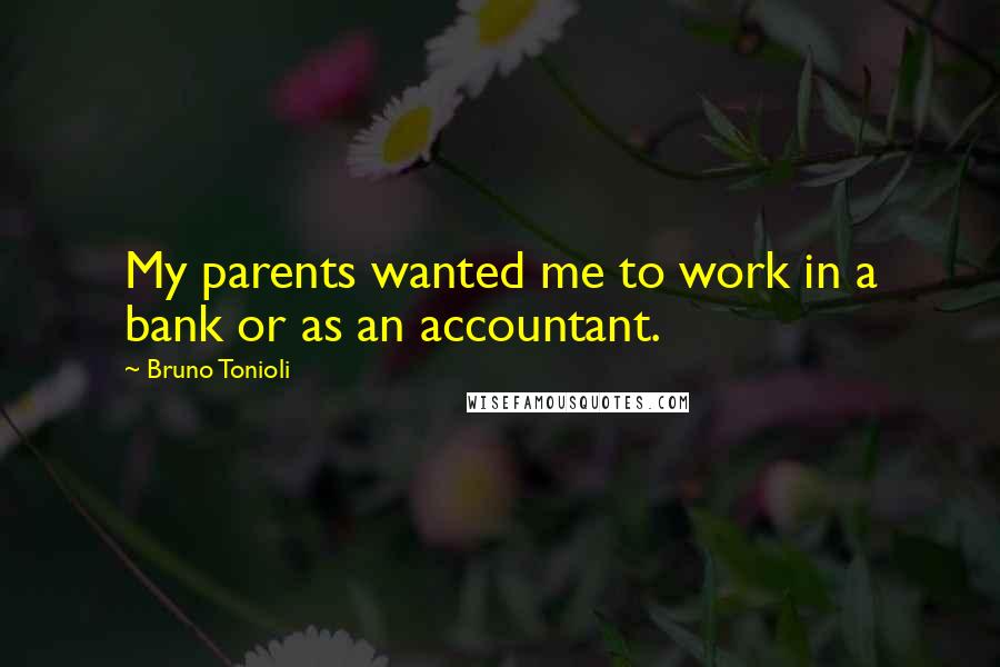 Bruno Tonioli Quotes: My parents wanted me to work in a bank or as an accountant.