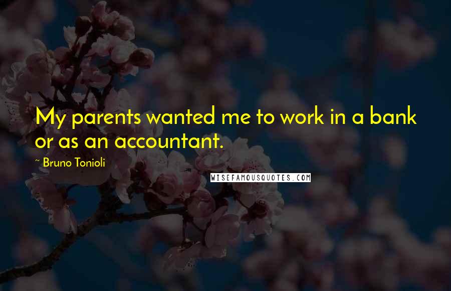 Bruno Tonioli Quotes: My parents wanted me to work in a bank or as an accountant.