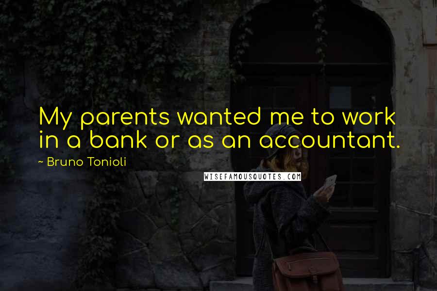 Bruno Tonioli Quotes: My parents wanted me to work in a bank or as an accountant.