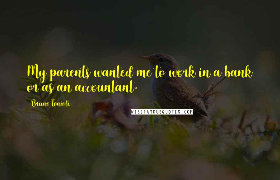 Bruno Tonioli Quotes: My parents wanted me to work in a bank or as an accountant.