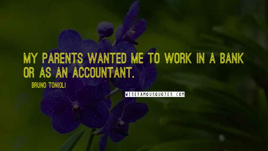 Bruno Tonioli Quotes: My parents wanted me to work in a bank or as an accountant.