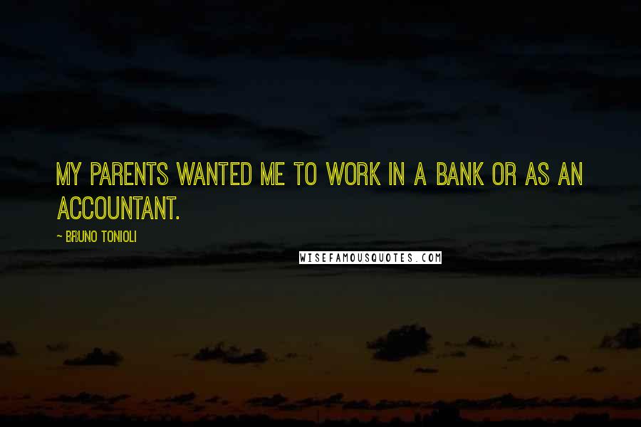 Bruno Tonioli Quotes: My parents wanted me to work in a bank or as an accountant.