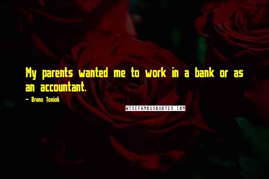 Bruno Tonioli Quotes: My parents wanted me to work in a bank or as an accountant.