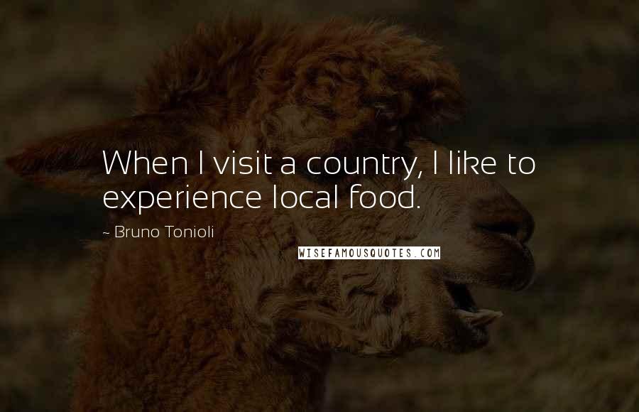 Bruno Tonioli Quotes: When I visit a country, I like to experience local food.