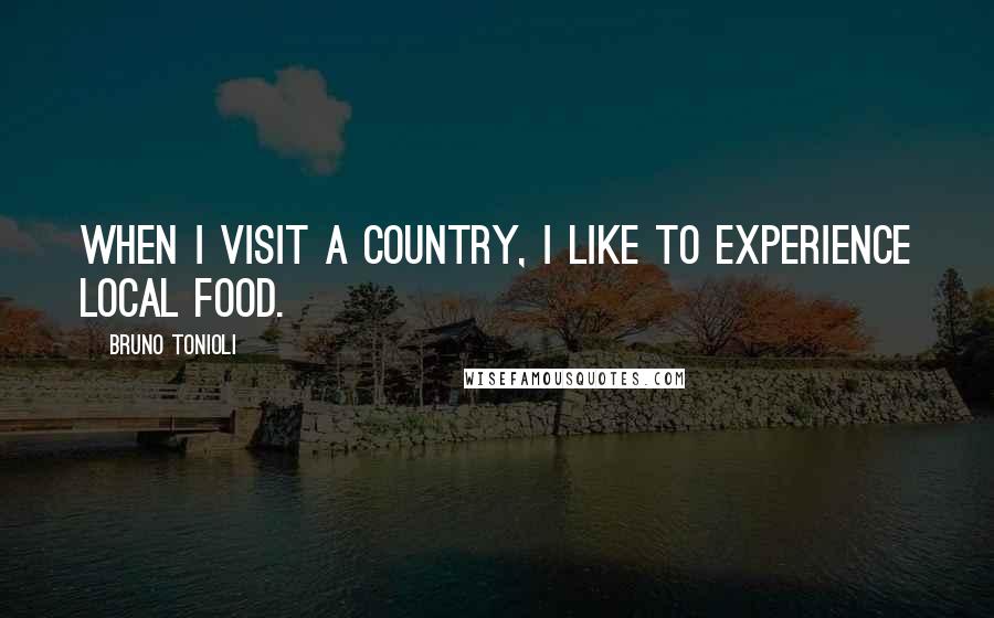 Bruno Tonioli Quotes: When I visit a country, I like to experience local food.