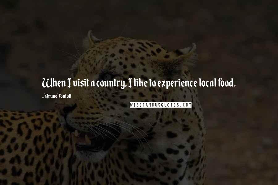 Bruno Tonioli Quotes: When I visit a country, I like to experience local food.