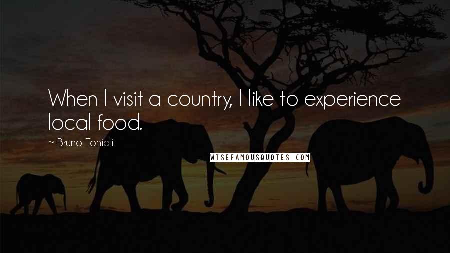 Bruno Tonioli Quotes: When I visit a country, I like to experience local food.