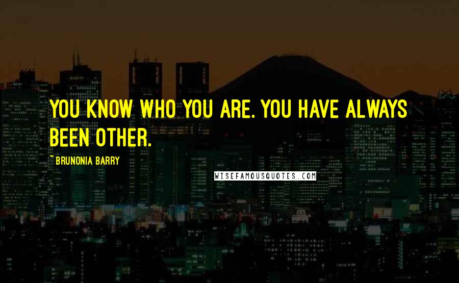 Brunonia Barry Quotes: You know who you are. You have always been other.
