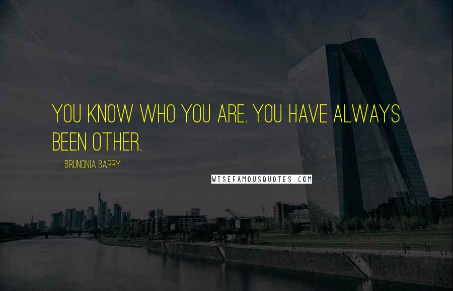 Brunonia Barry Quotes: You know who you are. You have always been other.