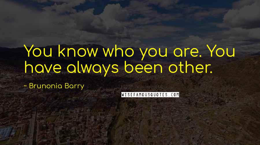 Brunonia Barry Quotes: You know who you are. You have always been other.