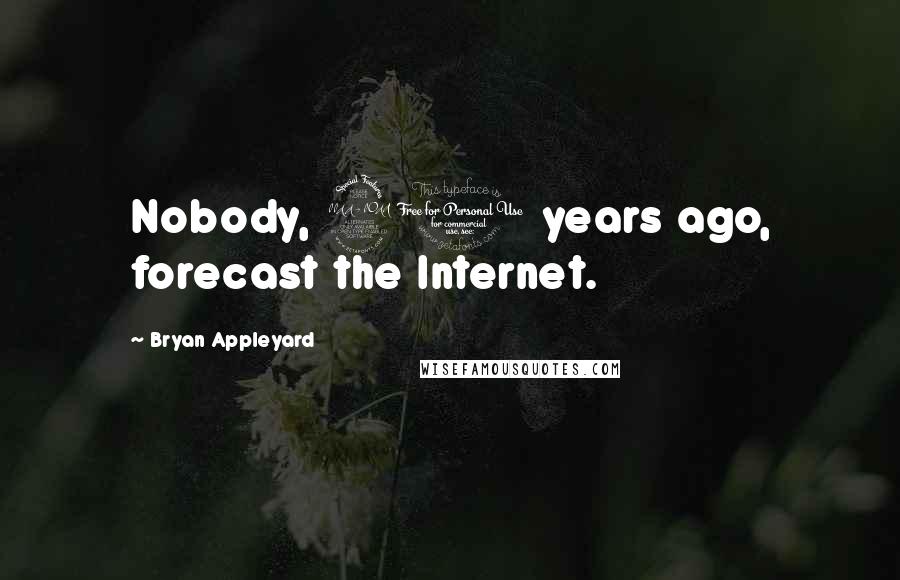 Bryan Appleyard Quotes: Nobody, 20 years ago, forecast the Internet.