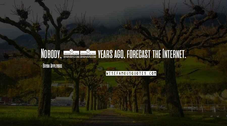 Bryan Appleyard Quotes: Nobody, 20 years ago, forecast the Internet.