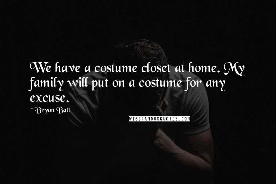 Bryan Batt Quotes: We have a costume closet at home. My family will put on a costume for any excuse.