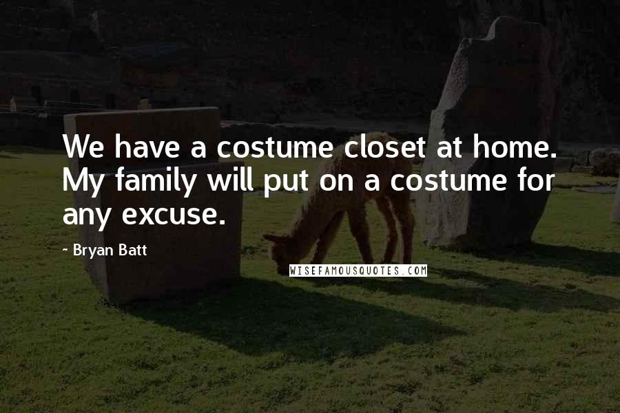 Bryan Batt Quotes: We have a costume closet at home. My family will put on a costume for any excuse.