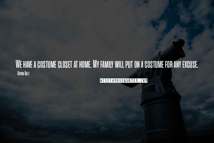 Bryan Batt Quotes: We have a costume closet at home. My family will put on a costume for any excuse.