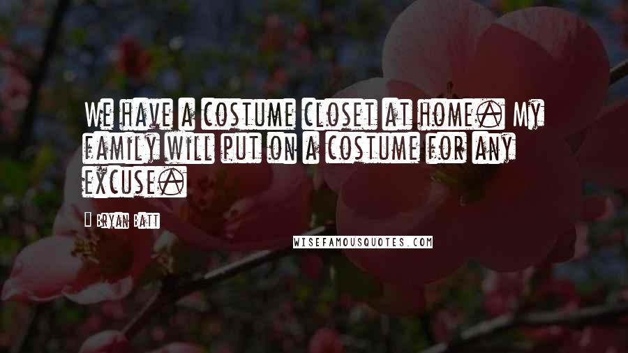 Bryan Batt Quotes: We have a costume closet at home. My family will put on a costume for any excuse.