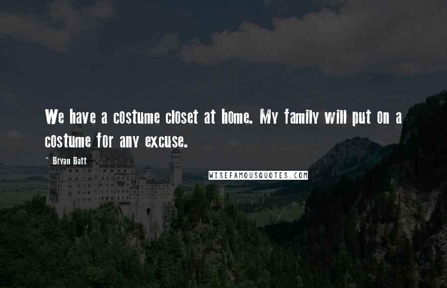Bryan Batt Quotes: We have a costume closet at home. My family will put on a costume for any excuse.