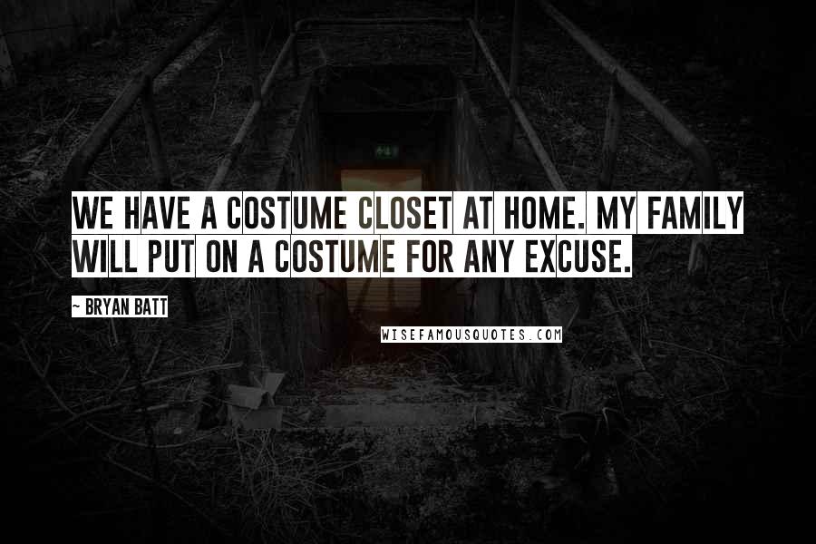 Bryan Batt Quotes: We have a costume closet at home. My family will put on a costume for any excuse.