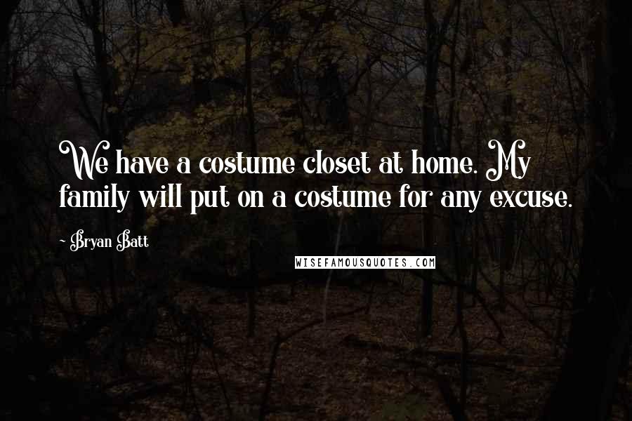 Bryan Batt Quotes: We have a costume closet at home. My family will put on a costume for any excuse.