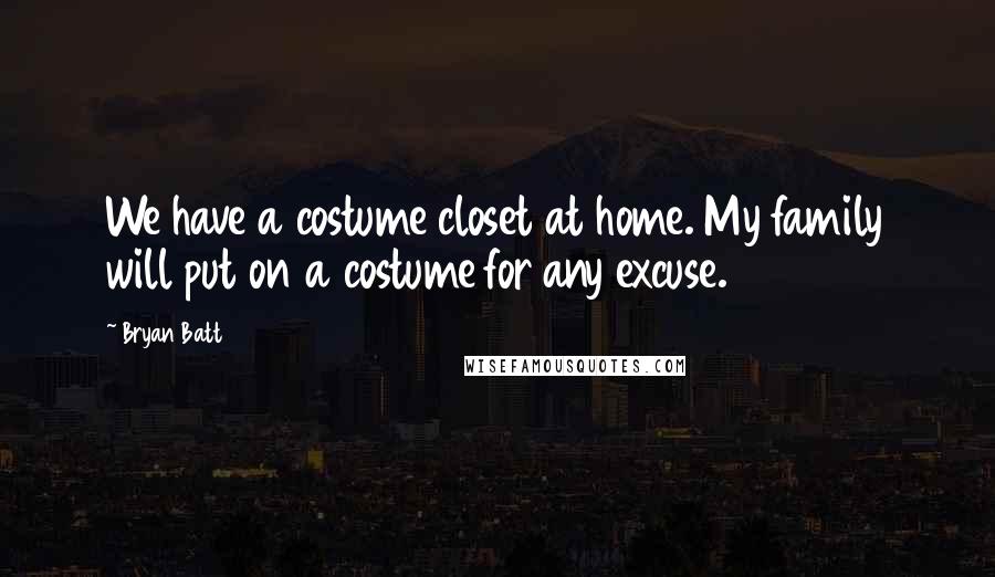Bryan Batt Quotes: We have a costume closet at home. My family will put on a costume for any excuse.