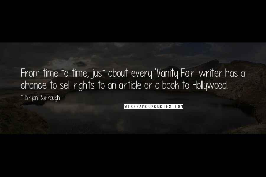 Bryan Burrough Quotes: From time to time, just about every 'Vanity Fair' writer has a chance to sell rights to an article or a book to Hollywood.