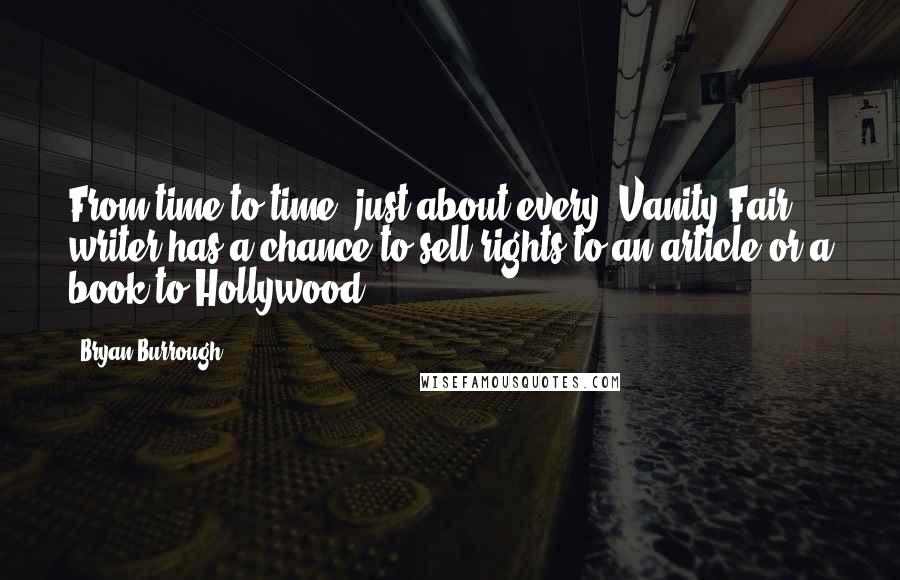 Bryan Burrough Quotes: From time to time, just about every 'Vanity Fair' writer has a chance to sell rights to an article or a book to Hollywood.