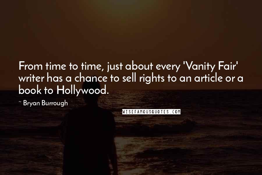 Bryan Burrough Quotes: From time to time, just about every 'Vanity Fair' writer has a chance to sell rights to an article or a book to Hollywood.