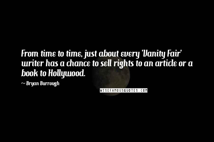 Bryan Burrough Quotes: From time to time, just about every 'Vanity Fair' writer has a chance to sell rights to an article or a book to Hollywood.