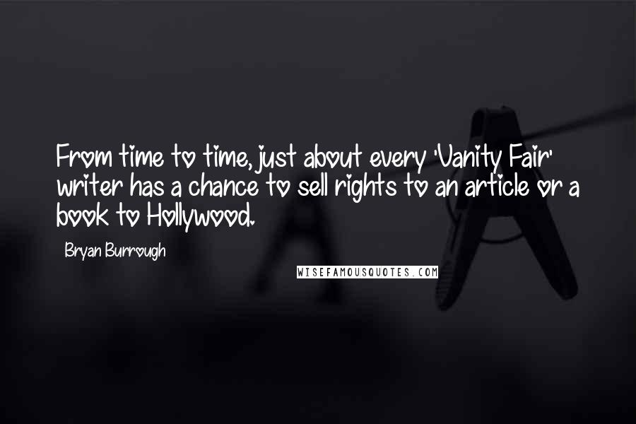 Bryan Burrough Quotes: From time to time, just about every 'Vanity Fair' writer has a chance to sell rights to an article or a book to Hollywood.